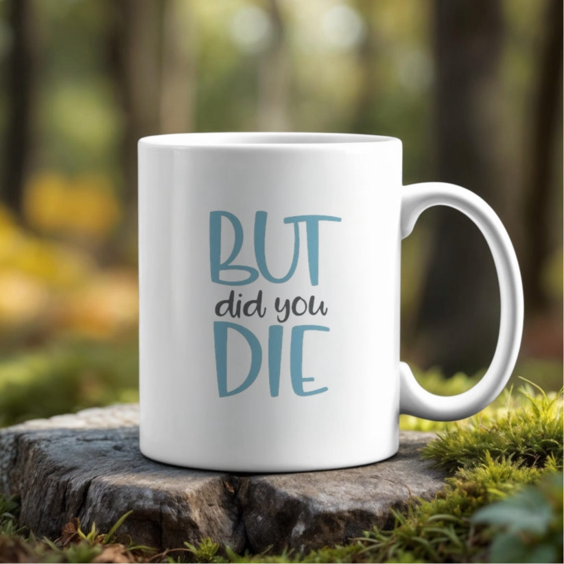 But Did You Die | 11oz Ceramic Mug