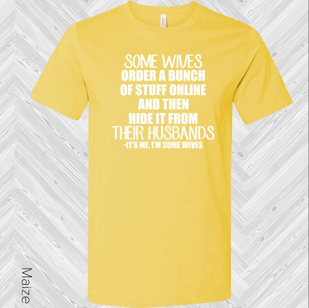 Some Wives Order a Bunch of Stuff Online and Then Hide it From Their Husbands It's Me I'm Some Wives Graphic Tee