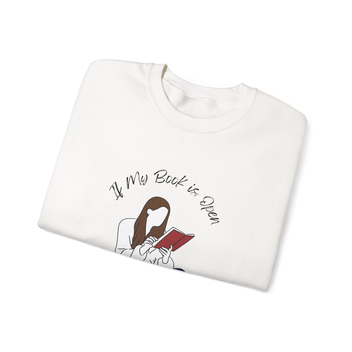 If My Book is Open... Sweatshirt, Perfect Gift for Book Lovers, Literary Apparel, Cozy Reading Gift, Cute Bookworm Crewneck