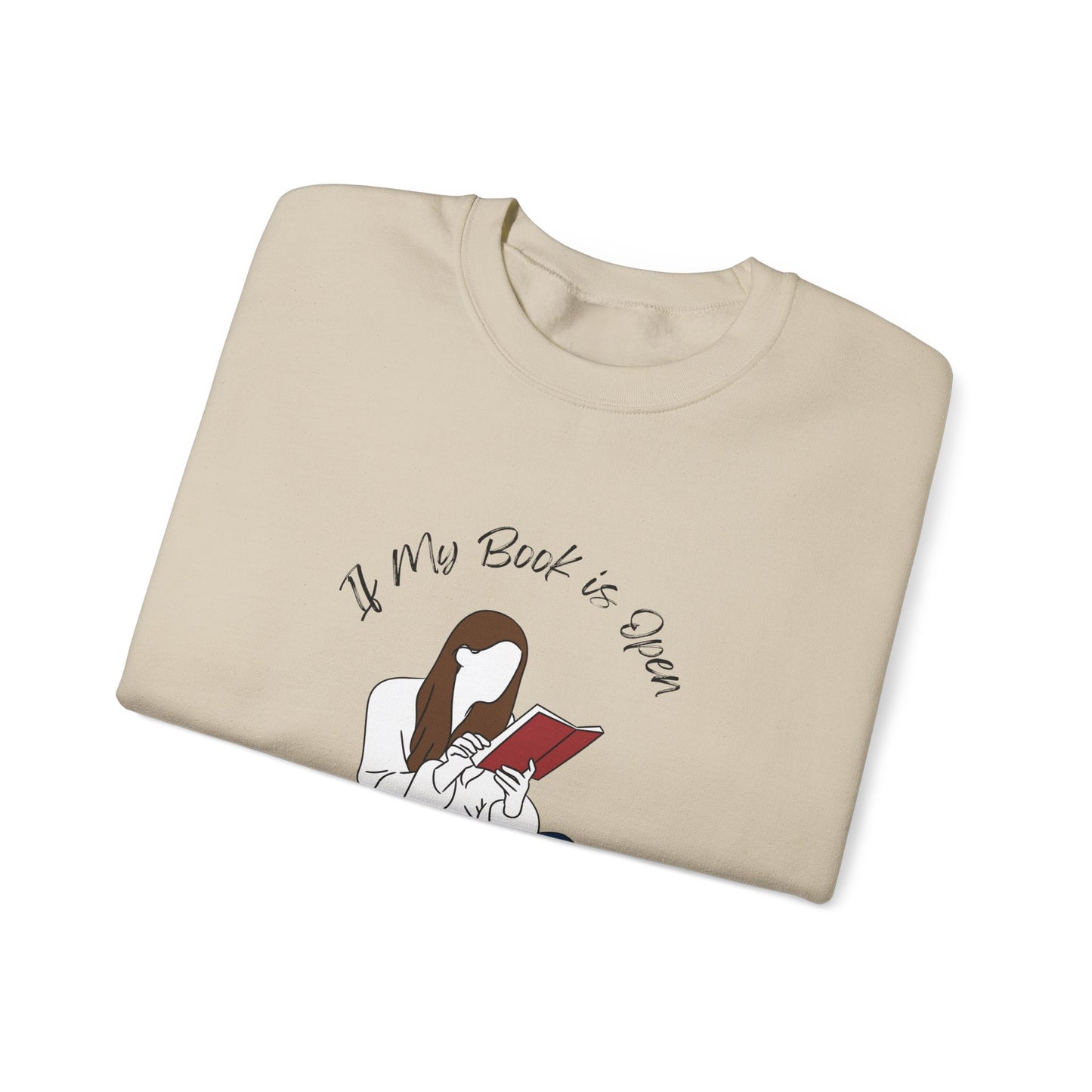 If My Book is Open... Sweatshirt, Perfect Gift for Book Lovers, Literary Apparel, Cozy Reading Gift, Cute Bookworm Crewneck