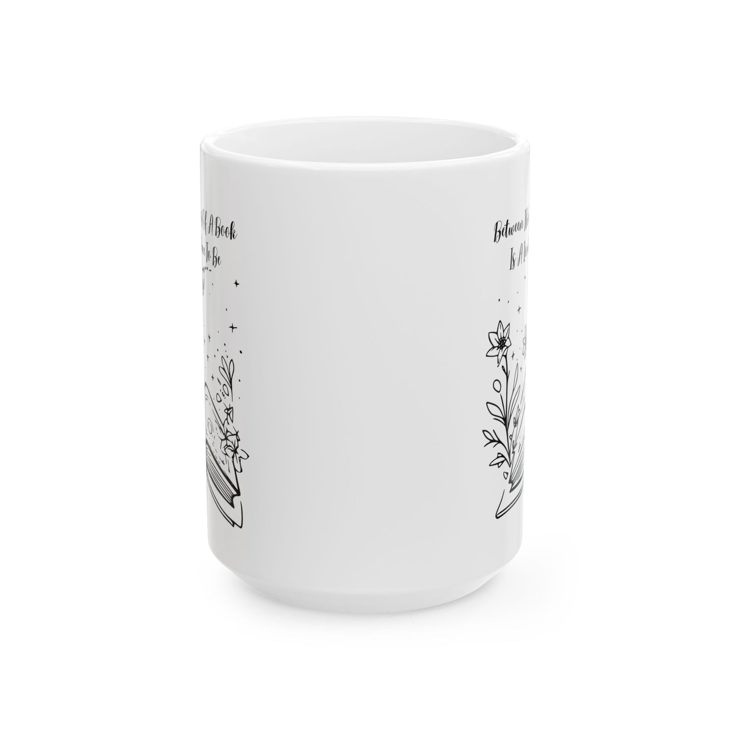 Between the Pages of a Book... Mug - Book Lover Ceramic Mug 11oz 15oz