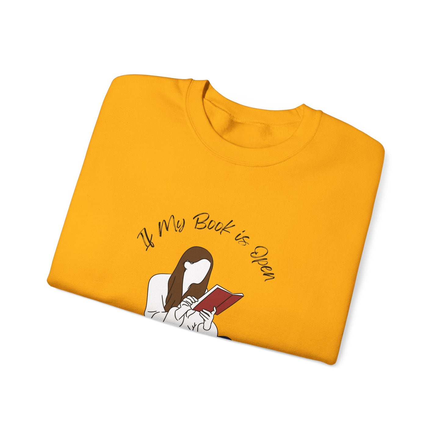If My Book is Open... Sweatshirt, Perfect Gift for Book Lovers, Literary Apparel, Cozy Reading Gift, Cute Bookworm Crewneck