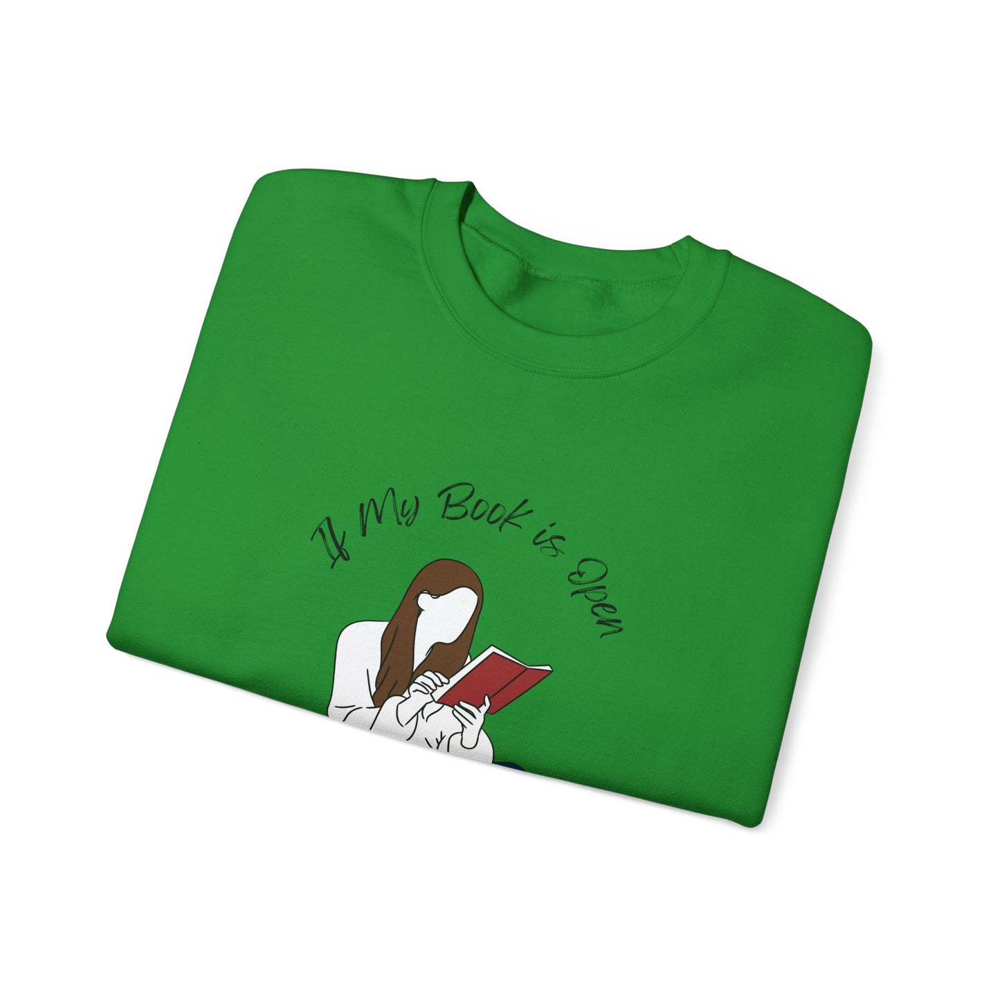 If My Book is Open... Sweatshirt, Perfect Gift for Book Lovers, Literary Apparel, Cozy Reading Gift, Cute Bookworm Crewneck