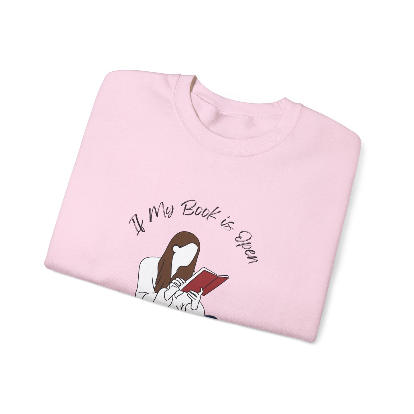 If My Book is Open... Sweatshirt, Perfect Gift for Book Lovers, Literary Apparel, Cozy Reading Gift, Cute Bookworm Crewneck