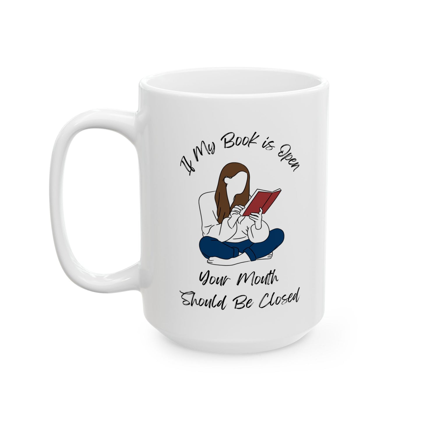 If My Book is Open... Mug - Book Lover Ceramic Mug 11oz 15oz