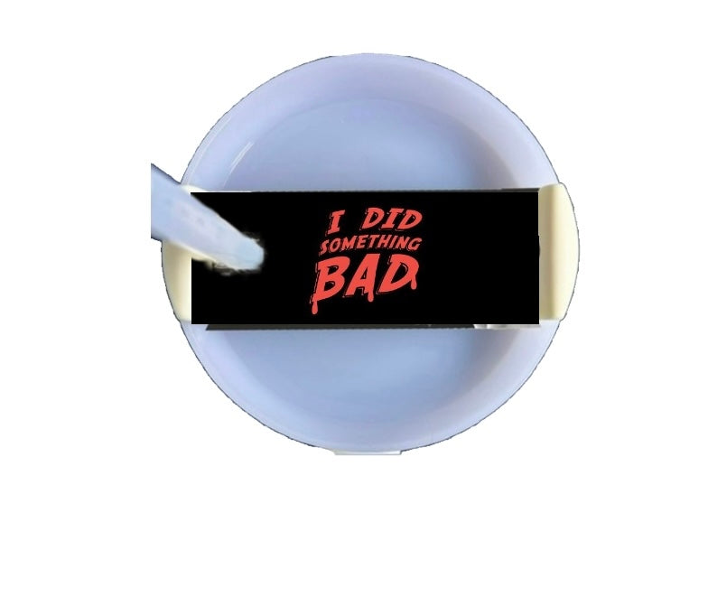 I Did Something Bad | Lid Topper