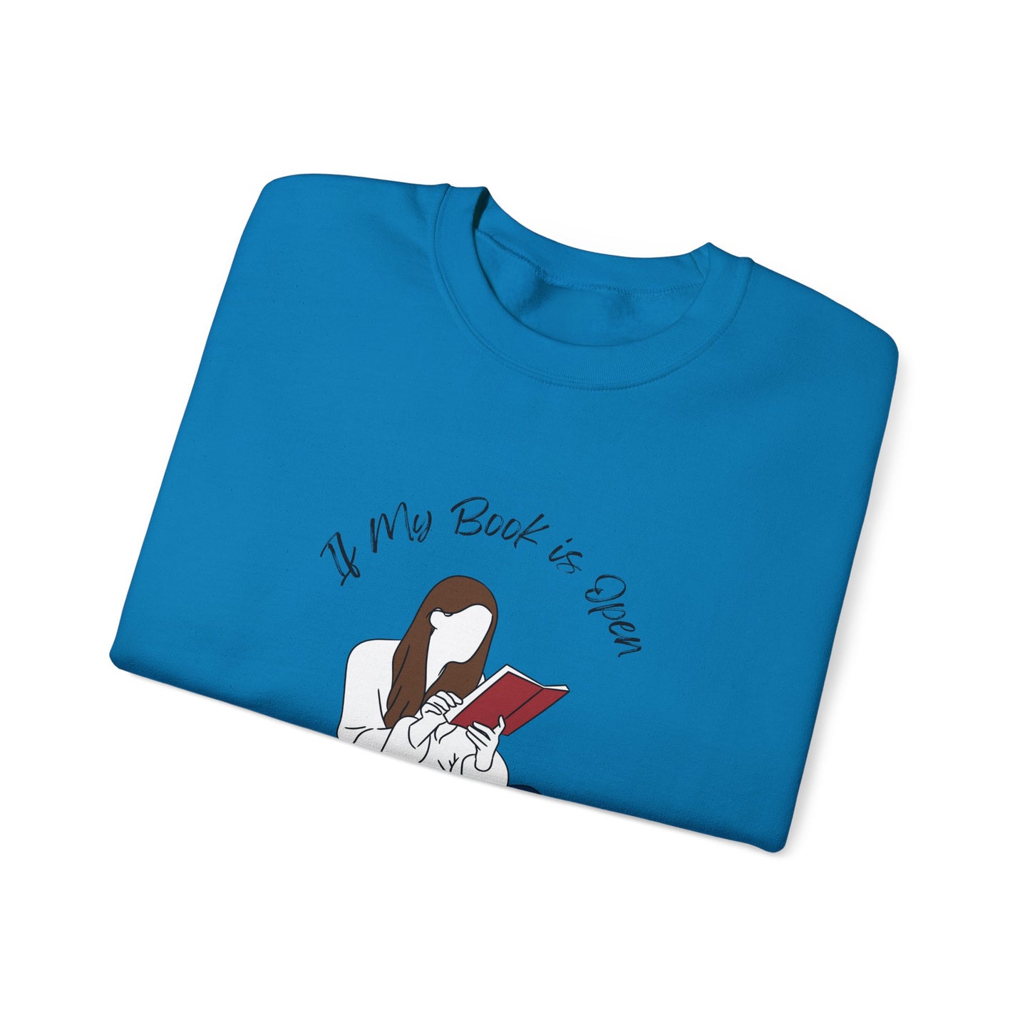 If My Book is Open... Sweatshirt, Perfect Gift for Book Lovers, Literary Apparel, Cozy Reading Gift, Cute Bookworm Crewneck