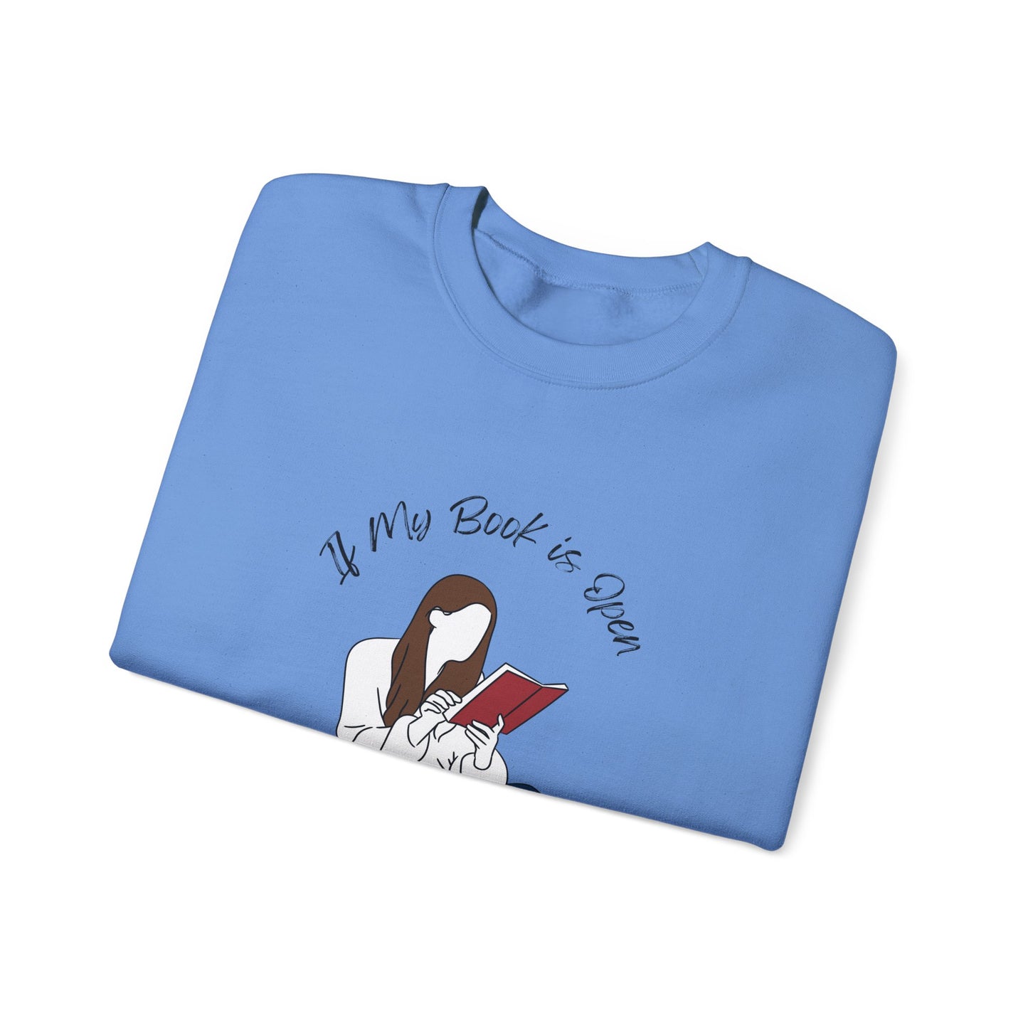 If My Book is Open... Sweatshirt, Perfect Gift for Book Lovers, Literary Apparel, Cozy Reading Gift, Cute Bookworm Crewneck