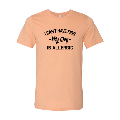 I Can't Have Kids My Dog Is Allergic T-Shirt