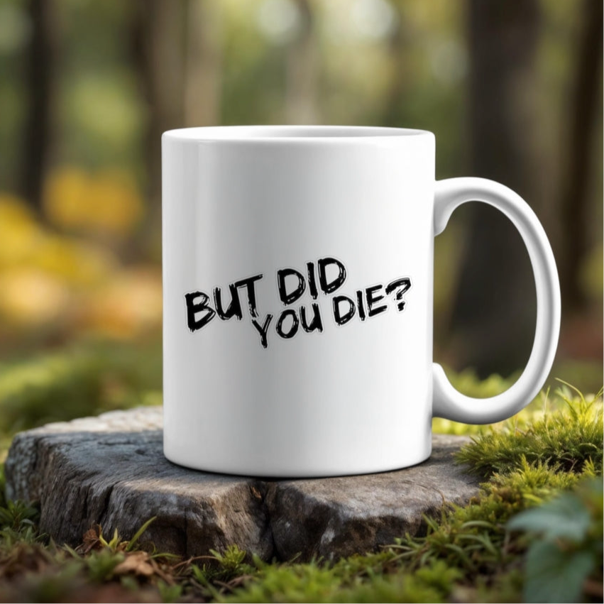 But Did You Die | 11oz Ceramic Mug