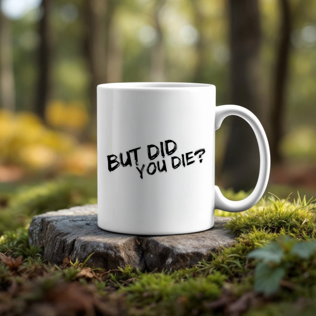 But Did You Die | 11oz Ceramic Mug