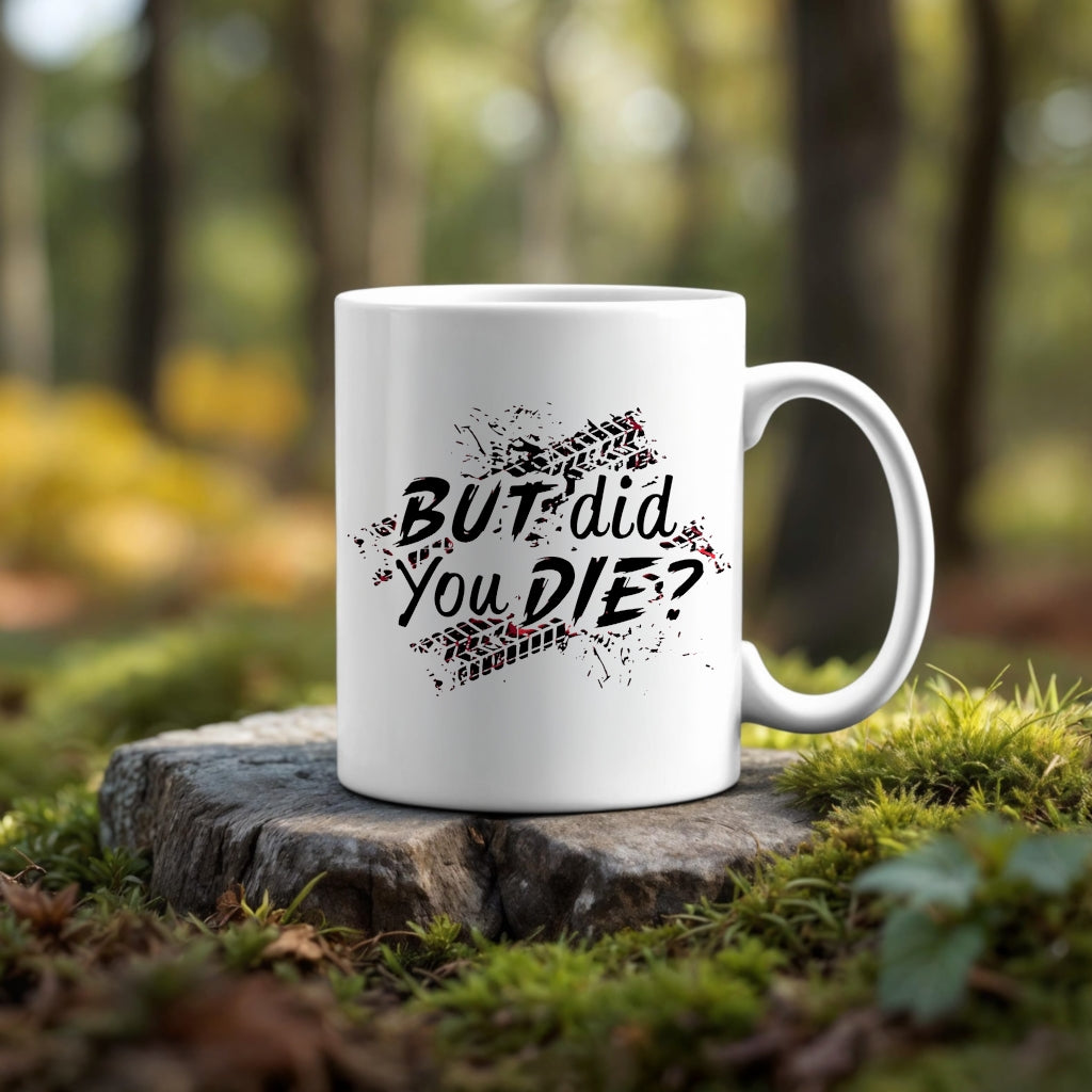 But Did You Die | 11oz Ceramic Mug