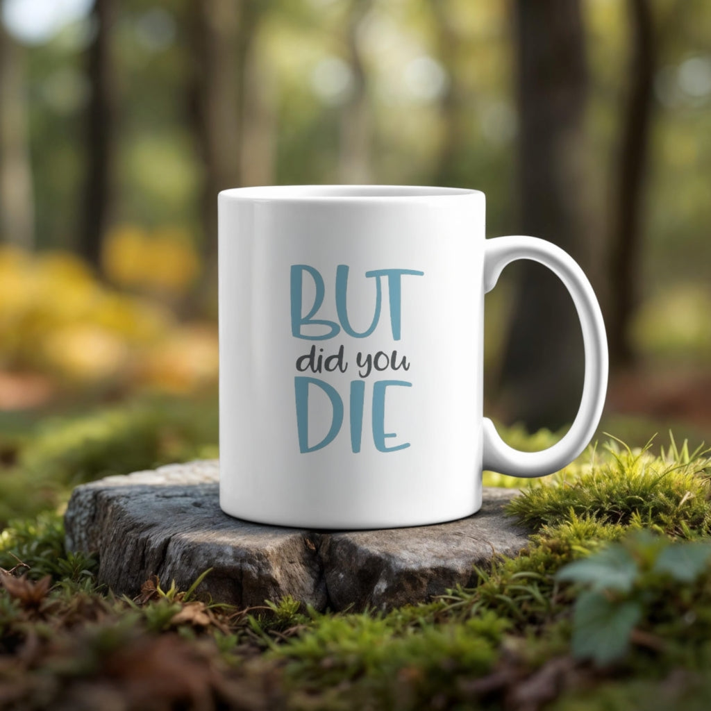 But Did You Die | 11oz Ceramic Mug